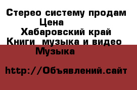 Стерео систему продам › Цена ­ 2 000 - Хабаровский край Книги, музыка и видео » Музыка, CD   